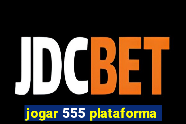 jogar 555 plataforma